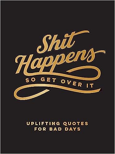 Shit Happens-Get Over It