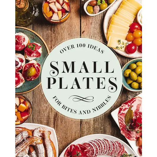 Small Plates - Over 150 Ideas for Nibbles & Bites